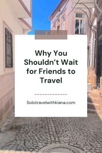 Why You Shouldn’t Wait for Friends to Travel